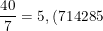 \small \frac{40}{7}=5,(714285)